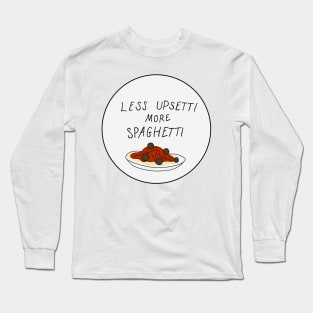 less upsetti more spaghetti Long Sleeve T-Shirt